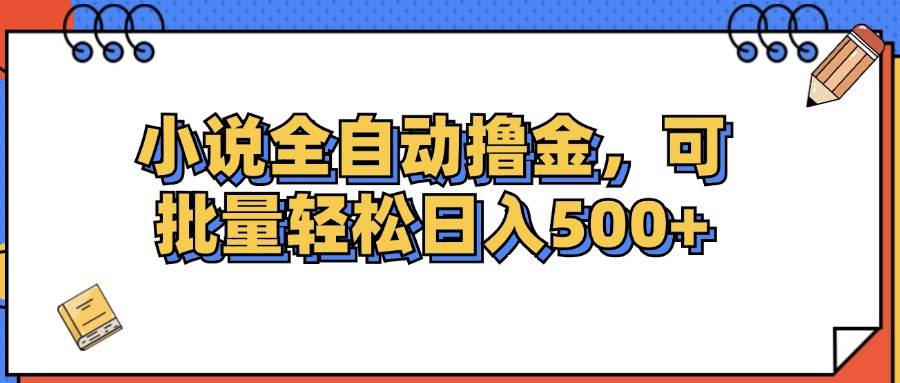 （12244期）小说全自动撸金，可批量日入500+-赛德副业库