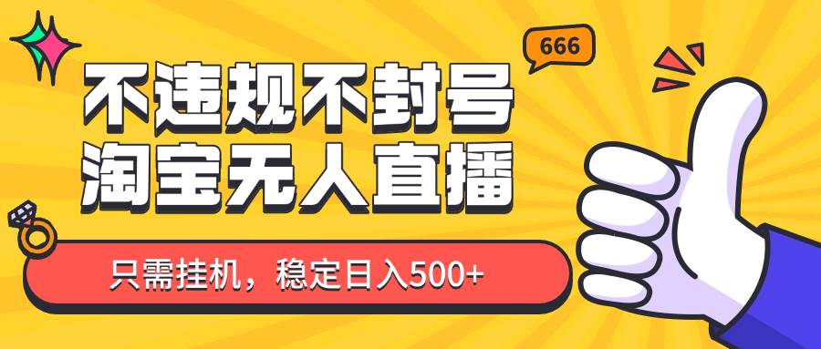淘宝无人直播最新玩法，不违规不封号，只需挂机，稳定日入500+，新手也能当天开单！-赛德副业库