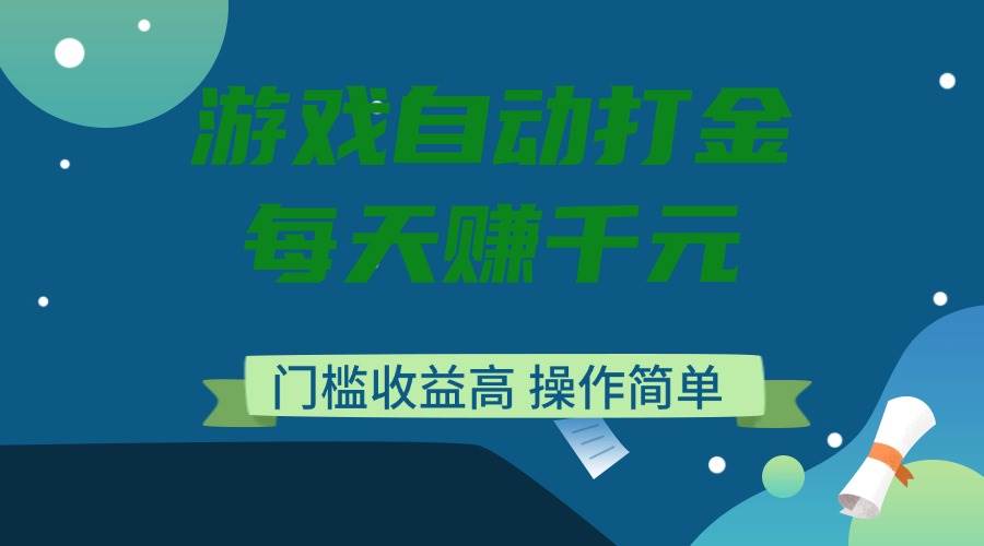 （14274期）游戏自动打金，每天赚千元，门槛收益高，操作简单-赛德副业库
