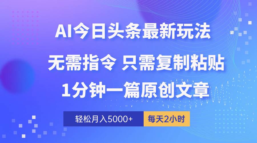 （10393期）AI头条最新玩法 1分钟一篇 100%过原创 无脑复制粘贴 轻松月入5000+ 每…-赛德副业库