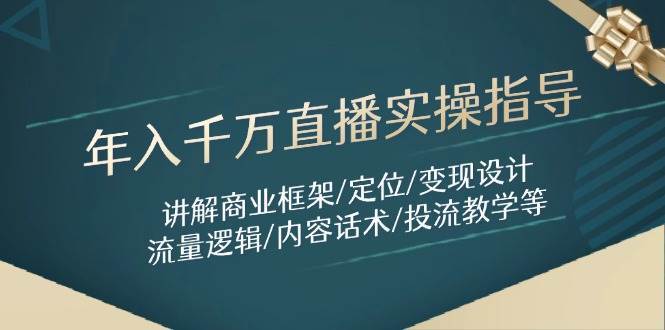 年入千万直播实操指导：讲解商业框架/定位/变现设计/流量逻辑/内容话术/等-赛德副业库