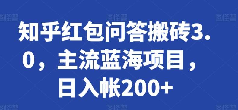 知乎红包问答搬砖3.0，主流蓝海项目，日入帐200+【揭秘】-赛德副业库