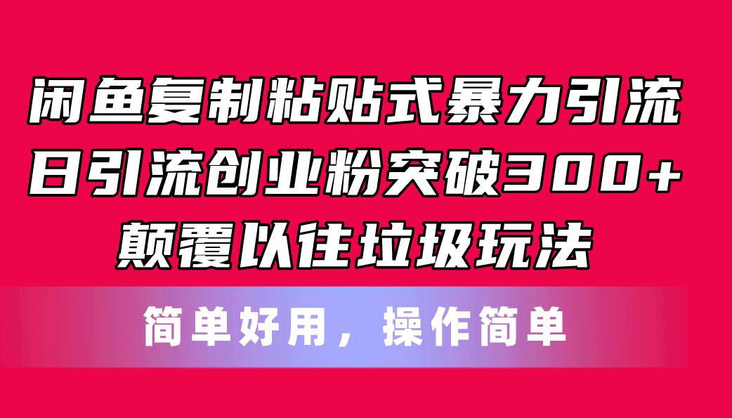 （11119期）闲鱼复制粘贴式暴力引流，日引流突破300+，颠覆以往垃圾玩法，简单好用-赛德副业库
