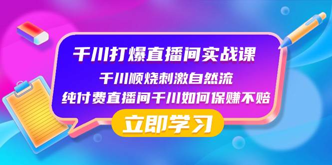 （8281期）千川-打爆直播间实战课：千川顺烧刺激自然流 纯付费直播间千川如何保赚不赔-赛德副业库