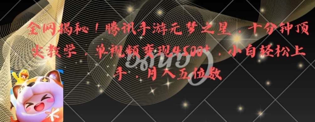 全网揭秘！腾讯手游元梦之星，十分钟顶尖教学，单视频变现4500+【揭秘】-赛德副业库