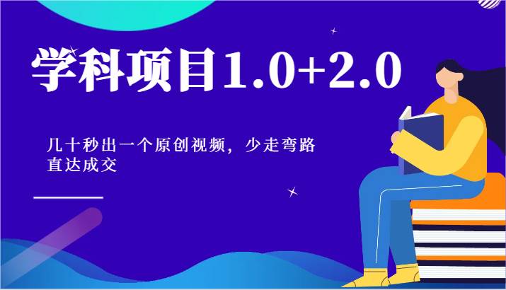 学科项目1.0+2.0:几十秒出一个原创视频,少走弯路直达成交!-赛德副业库
