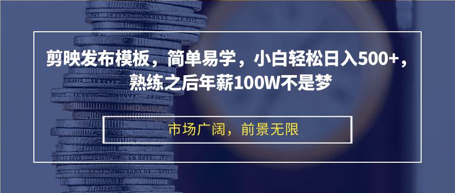 (12973期)剪映发布模板,简单易学,小白轻松日入500+,熟练之后年薪100W不是梦-赛德副业库