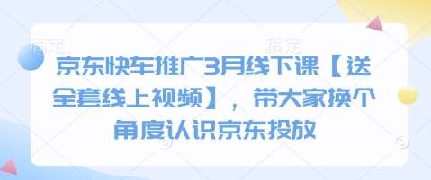 京东快车推广3月线下课【送全套线上视频】，带大家换个角度认识京东投放-赛德副业库