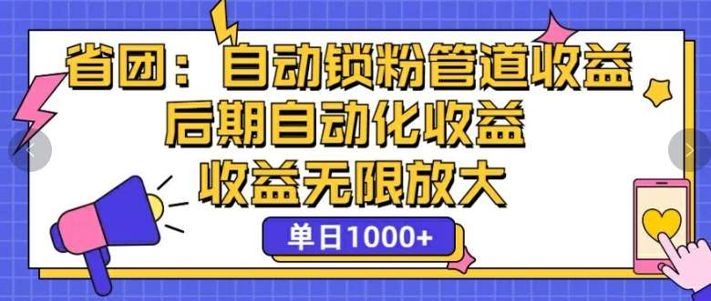 省团：自动化锁粉，管道式收益，后期自动化收益，收益无限放大-赛德副业库