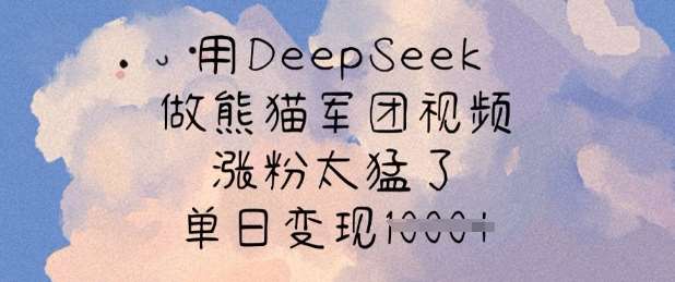 用DeepSeek做熊猫军团视频，涨粉太猛了，单日变现多张-赛德副业库