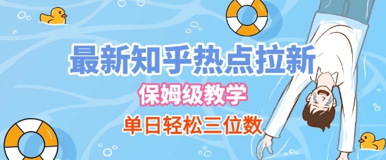 最新知乎热点拉新，保姆级玩法，单日轻松日入三位数-赛德副业库