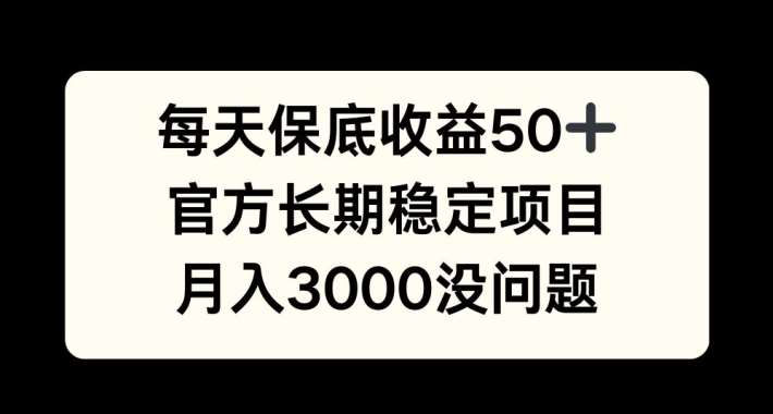 每天收益保底50+,官方长期稳定项目,月入3000没问题【揭秘】-赛德副业库