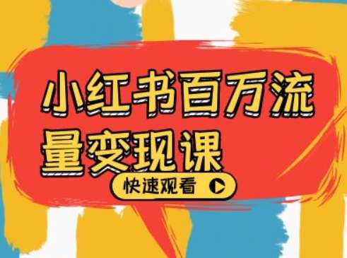 小红书百万流量变现课,小红书电商教程下载-赛德副业库