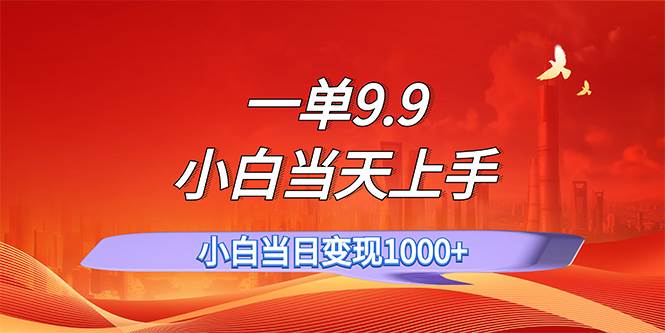 （11997期）一单9.9，一天轻松上百单，不挑人，小白当天上手，一分钟一条作品-赛德副业库