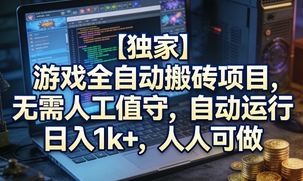 【独家】游戏全自动搬砖项目，无需人工值守，自动运行，日入1k+，人人可做【揭秘】-赛德副业库
