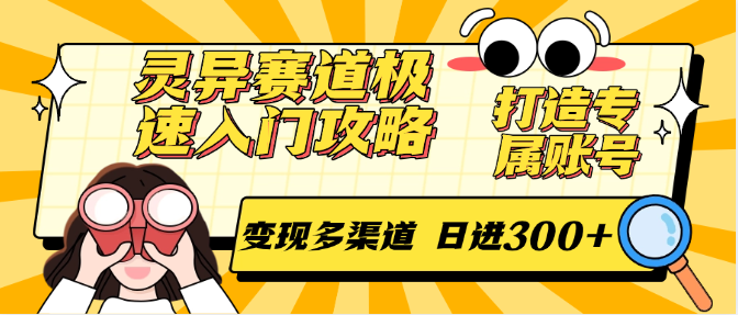 灵异赛道极速入门攻略，打造专属账号，变现多渠道 日进300+-赛德副业库
