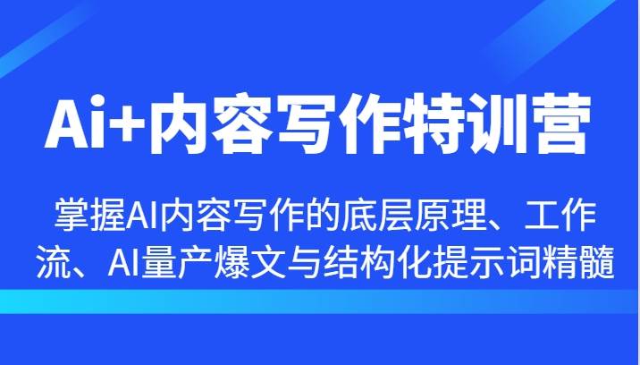 Ai+内容写作特训营-掌握AI内容写作的底层原理、工作流、AI量产爆文与结构化提示词精髓-赛德副业库