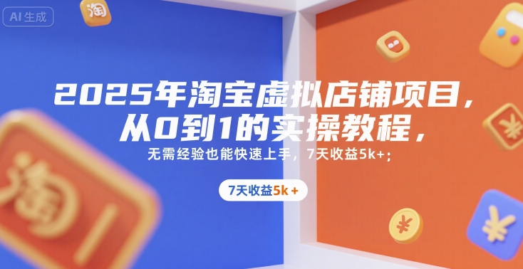 2025年淘宝虚拟店铺项目，从0到1的实操教程，​​无需经验也能快速上手，7天收益5k+-赛德副业库