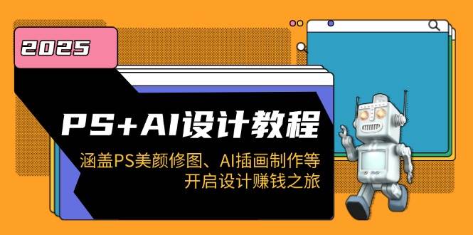 （14103期）PS+AI设计教程：涵盖PS美颜修图、AI插画制作等，开启设计赚钱之旅-赛德副业库