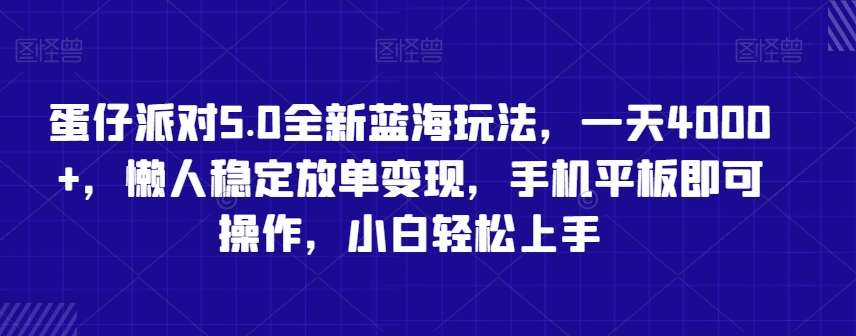 蛋仔派对5.0全新蓝海玩法,一天4000+,懒人稳定放单变现,手机平板即可操作,小白轻松上手【揭秘】-赛德副业库