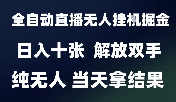 2025最新全自动直播无人挂G掘金，日入十张，解放双手纯无人，当天拿结果【揭秘】-赛德副业库
