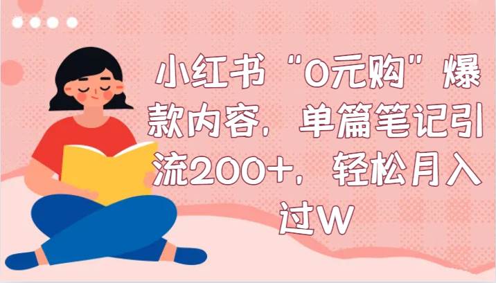 小红书“0元购”爆款内容，单篇笔记引流200+，轻松月入过W-赛德副业库