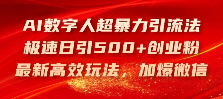 AI数字人超暴力引流法，极速日引500+创业粉，最新高效玩法，加爆微信【揭秘】-赛德副业库