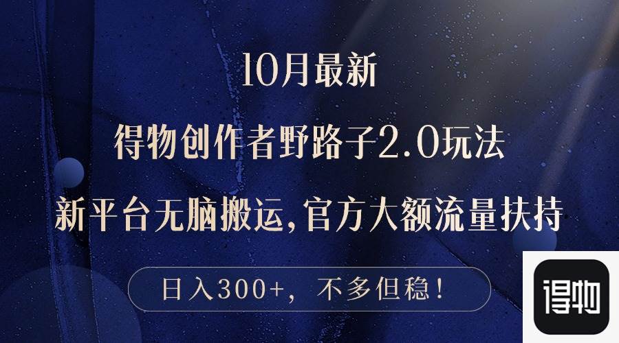 （12901期）10月最新得物创作者野路子2.0玩法，新平台无脑搬运，日入300+-赛德副业库