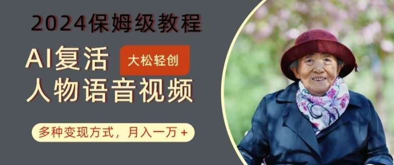 AI复活人物讲话视频：2024保姆级教程，多种变现方式，月入一万+【揭秘】-赛德副业库