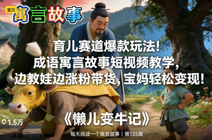 育儿赛道爆款玩法！成语寓言故事短视频教学，边教娃边涨粉带货，宝妈轻松变现！-赛德副业库