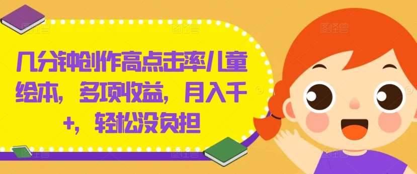 几分钟创作高点击率儿童绘本，多项收益，月入千+，轻松没负担【揭秘】-赛德副业库