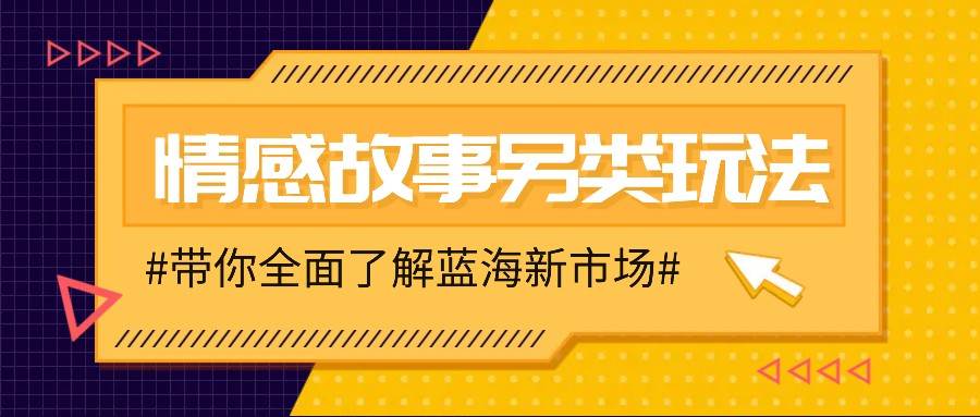 情感故事图文另类玩法,新手也能轻松学会,简单搬运月入万元-赛德副业库