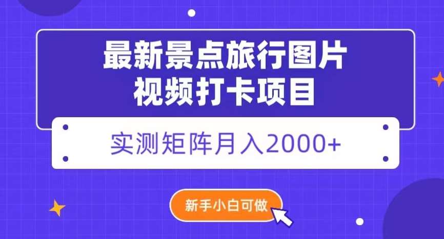 最新景点旅行图片视频打卡,实测矩阵月入2000+,新手可做【揭秘】-赛德副业库