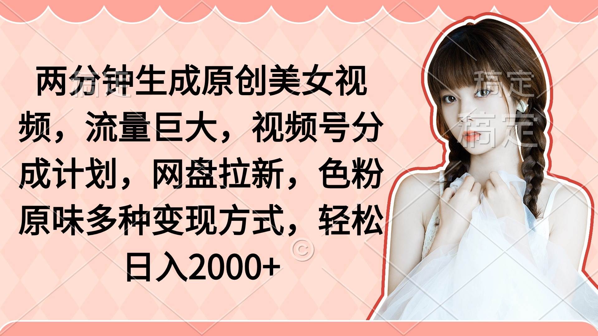 （9347期）两分钟生成原创美女视频，流量巨大，视频号分成计划，网盘拉新，色粉原…-赛德副业库