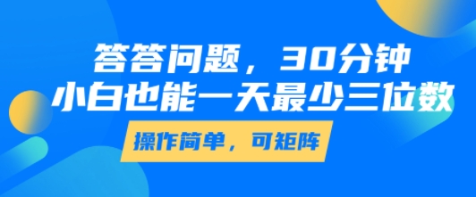 答答问题,30分钟,小白也能一天最少也有三位数,操作简单-赛德副业库