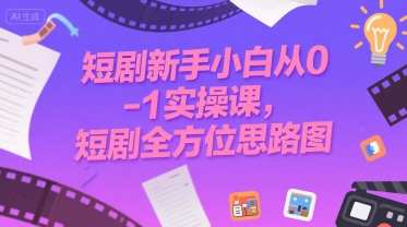 短剧新手小白从0-1实操课,短剧全方位思路图-赛德副业库
