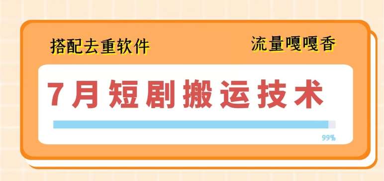7月最新短剧搬运技术，搭配去重软件操作-赛德副业库