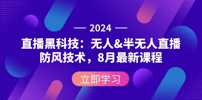（12381期）2024直播黑科技：无人&半无人直播防风技术，8月最新课程-赛德副业库