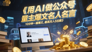 用AI做公众号流量主爆文名人名言，10分钟一篇爆文，最高月入5位数-赛德副业库