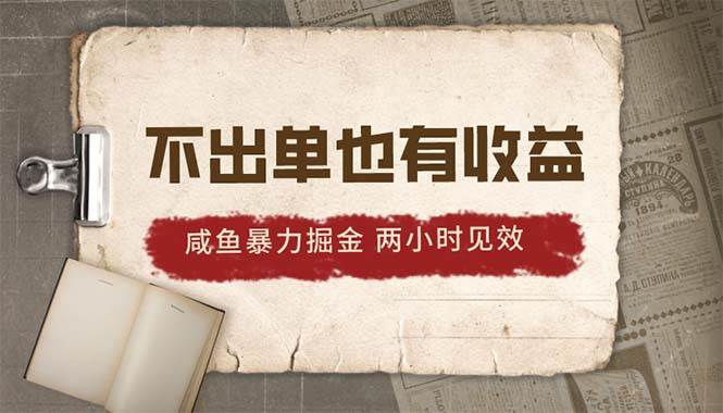 (10562期)2024咸鱼暴力掘金,不出单也有收益,两小时见效,当天突破500+-赛德副业库