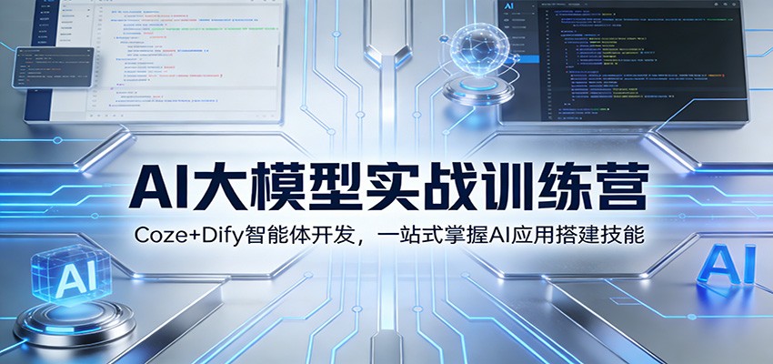 AI大模型实战训练营:Coze+Dify智能体开发,一站式掌握AI应用搭建技能-赛德副业库