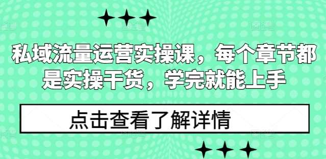 私域流量运营实操课，每个章节都是实操干货，学完就能上手-赛德副业库