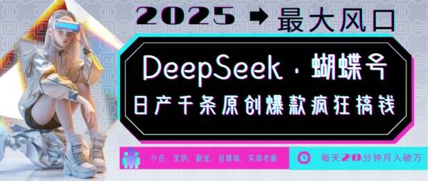 DeepSeek+蝴蝶号，2025年最大风口，日产千条原创爆款，轻松月入破W-赛德副业库