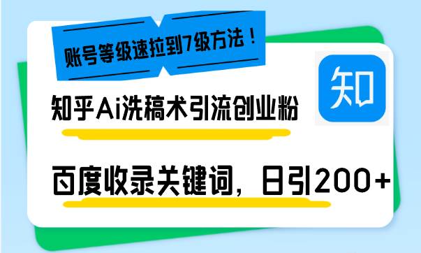（13725期）知乎Ai洗稿术引流，日引200+创业粉，文章轻松进百度搜索页，账号等级速-赛德副业库
