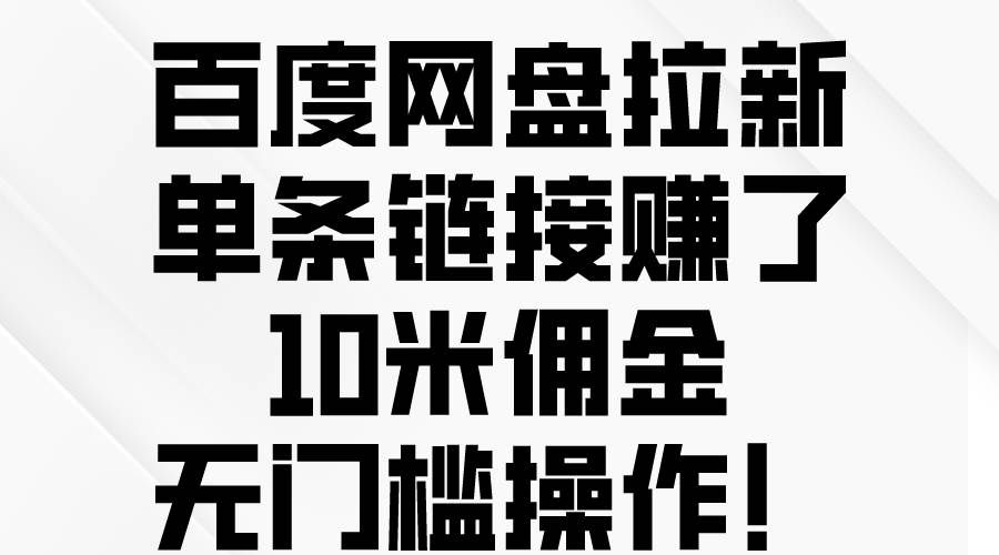 (10304期)百度网盘拉新,单条链接赚了10米佣金,无门槛操作!-赛德副业库
