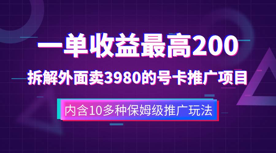 （7722期）一单收益200+拆解外面卖3980手机号卡推广项目（内含10多种保姆级推广玩法）-赛德副业库