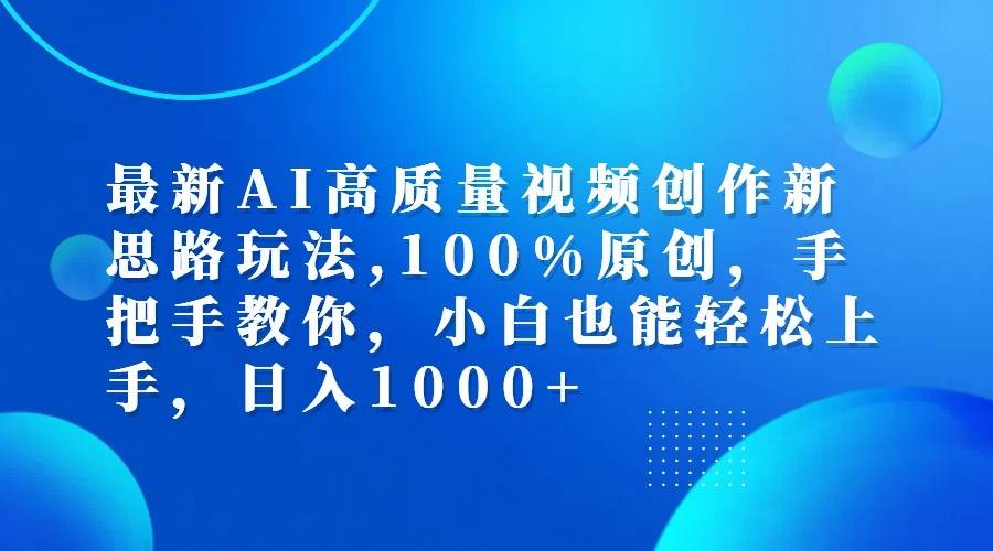 最新AI高质量视频创作新思路玩法,100%原创,手把手教你,小白也能轻松上手,日入1000+-赛德副业库