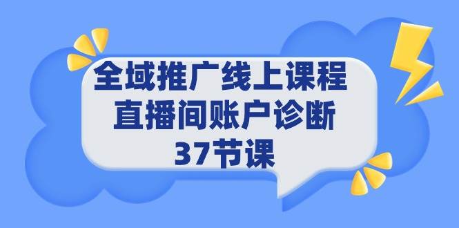 （9577期）全域推广线上课程 _ 直播间账户诊断 37节课-赛德副业库