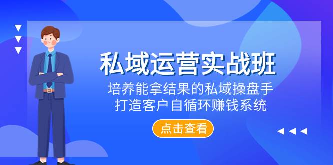 （7986期）私域运营实战班，培养能拿结果的私域操盘手，打造客户自循环赚钱系统-赛德副业库