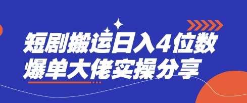短剧搬运日入4位数爆单大佬实操分享-赛德副业库